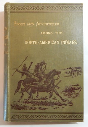 Item #4 Sport and Adventures Among the North-American Indians. Charles Alston Messiter