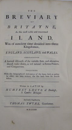The History of Great-Britain, from the first Inhabitants thereof, 'till the Death of Cadwalader...; and of the Kings of Scotland to Eugene V. and also a short Account of the Kings, Dukes, and Earls of Bretagne...in which are several Pieces of Taliessin, an antient British Poet, and a Defence of the Antiquity of the Scottish Nation ... to this is added The Breviary of Britayne, written in latin by Humphrey Lhuyd ... and Englished by Thomas Twyne....