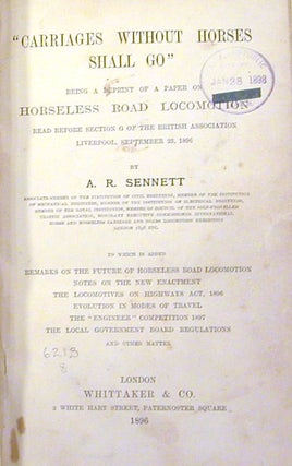 "Carriages Without Horses Shall Go" , Being a Reprint of a Paper on Horseless Road Locomotion Read before Section G of The British Association, Liverpool, September 23, 1896.; To which is added, remarks on the future of horseless road locomotion, notes on the new enactment, the Locomotives on Highways Act, 1896, evolution in modes of travel, the "Engineer" competition 1897, the Local Government Board regulations, and other matter.