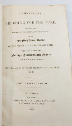 Observations on Breeding for the Turf, Containing also Remarks on the Comparative Excellence of the English Race Horse on the Present Day and Former Times:; With an Account of the Foreign Stallions and Mares Imported into England ....