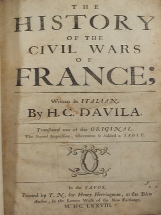 The History of the Civil Wars of France; Written in Italian by H. C. Davila. Translated out of the Original.