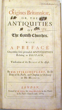 Origines Britannicae. Or, The Antiquities of the British Churches; With a Preface Concerning some pretended Antiquities Relating to Britain, in Vindication of the Bishop of St. Asaph
