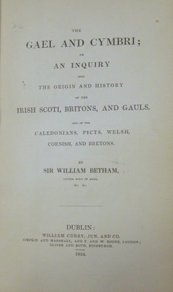 The Gael and Cymbri.; Or an Inquiry in to the Origin and History of the Irish, Scoti, Britons, and Gauls, and of the Caledonians, Picts, Welsh, Cornish and Bretons.