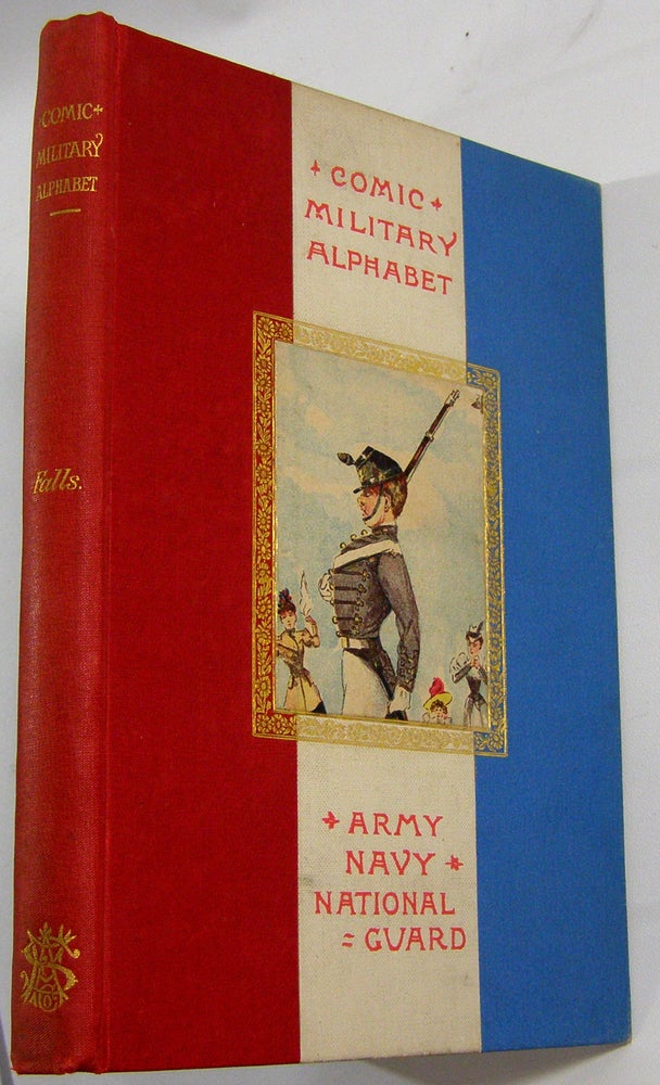 Item #19129 The Comic Military Alphabet: Army, Navy, National Guard. Gen. Pennypacker's Copy, De Witt C. Falls.