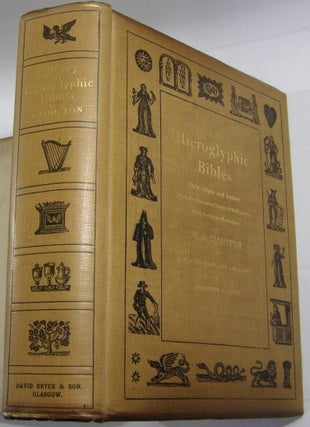 Hieroglyphic Bibles: Their Origin and History, A Hitherto UNwritten Chapter of Bibliography with Facsimile Illustrations....