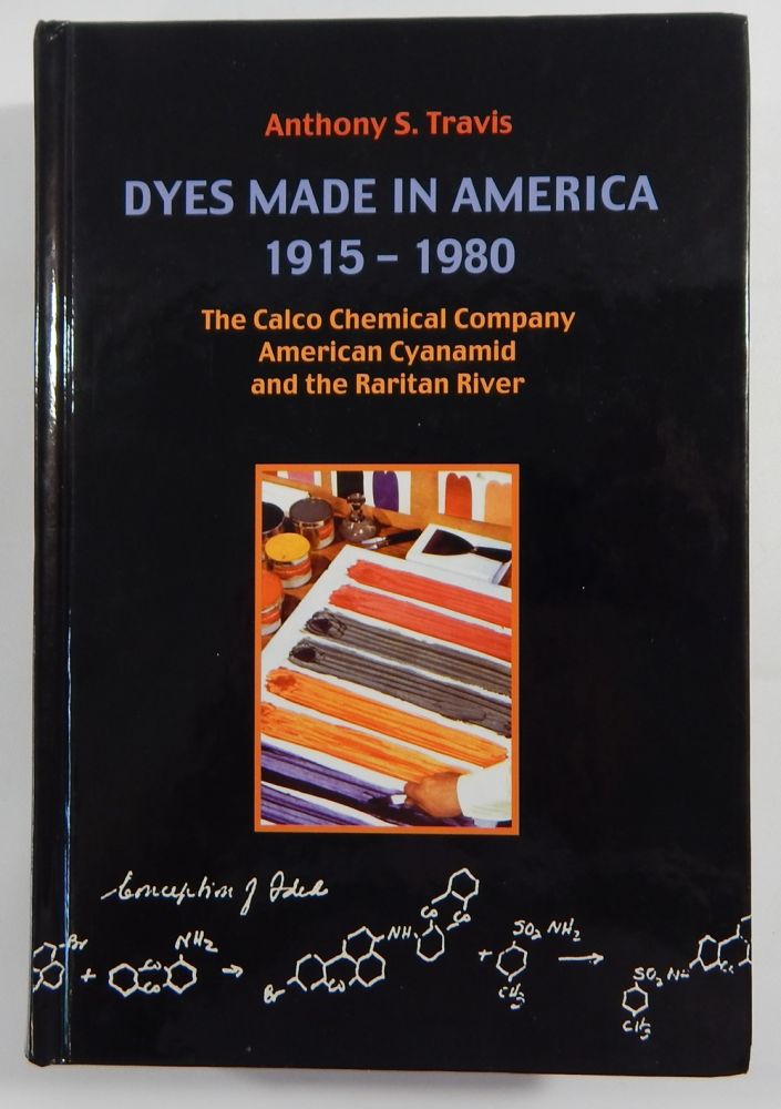 Item #19450 Dyes Made in America 1915-1980: The Calco Chemical Company, American Cyanamid, and the Raritan River. Anthony S. Travis.