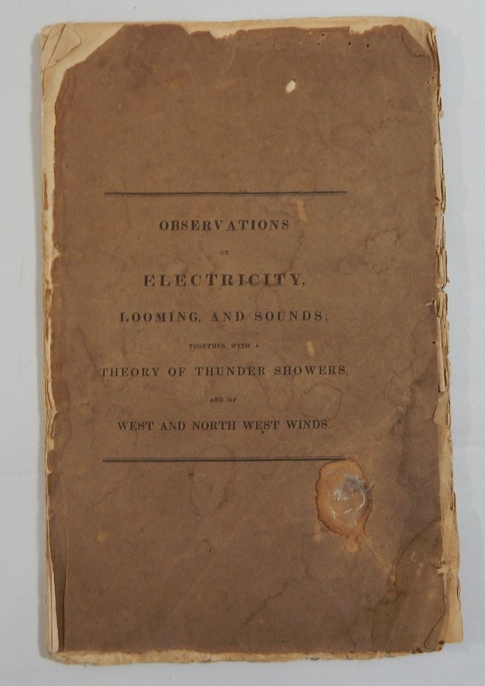 Item #20412 Observations on Electricity, Looming, and Sounds; Together with a Theory of Thunder Showers, and of West and North West Winds. George F. Hopkins.