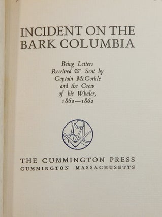 Incident on the Bark Columbia; Being Letters Received & Sent by Captain McCorkle and the Crew of his Whaler, 1860-1862