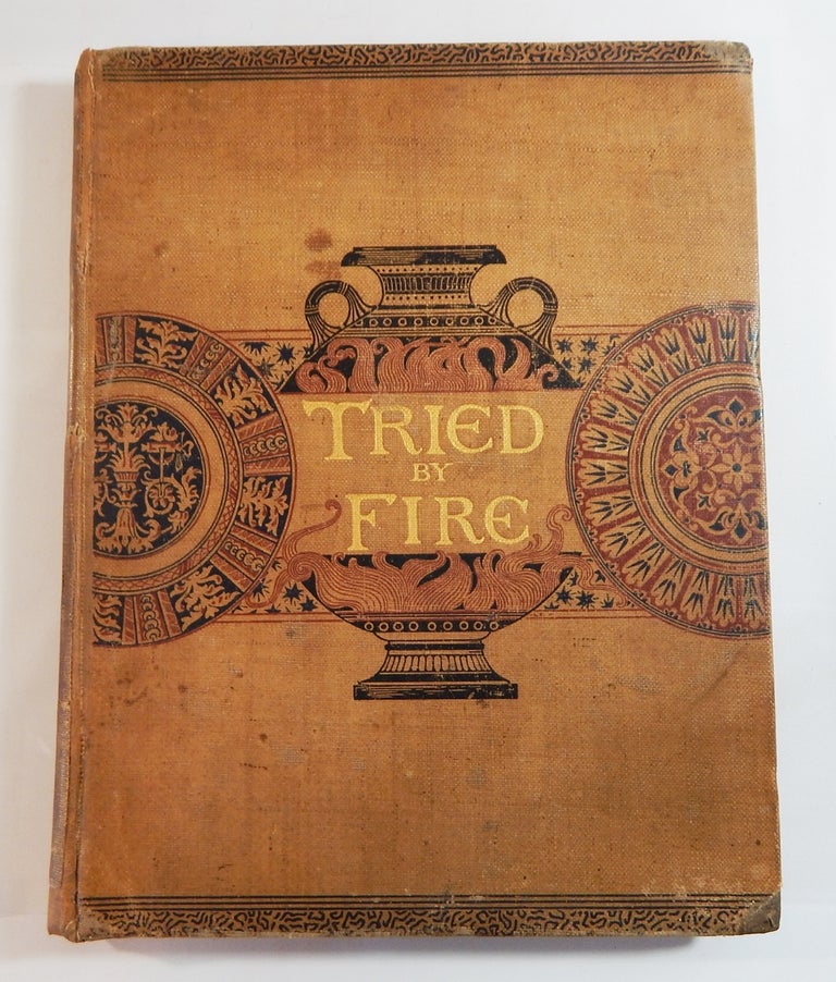 Item #21172 Tried by Fire: A Work on China-Painting. S. S. Frackelton.