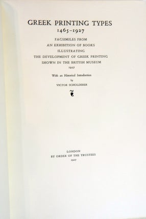 Greek Printing Types 1465-1927; Facsimiles from an Exhibition of Books Illustrating the Development of Greek Printing Shown in the British Museum, 1927
