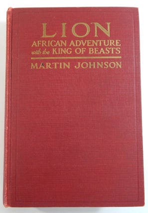 Item #21671 Lion: African Adventures with the King of Beasts. Martin Johnson