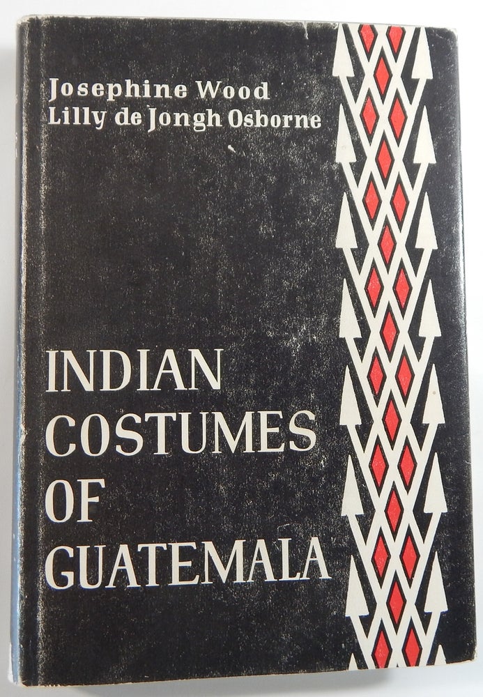 Item #21768 Indian Costumes of Guatemala. J. Wood, L. De J. Osborne.