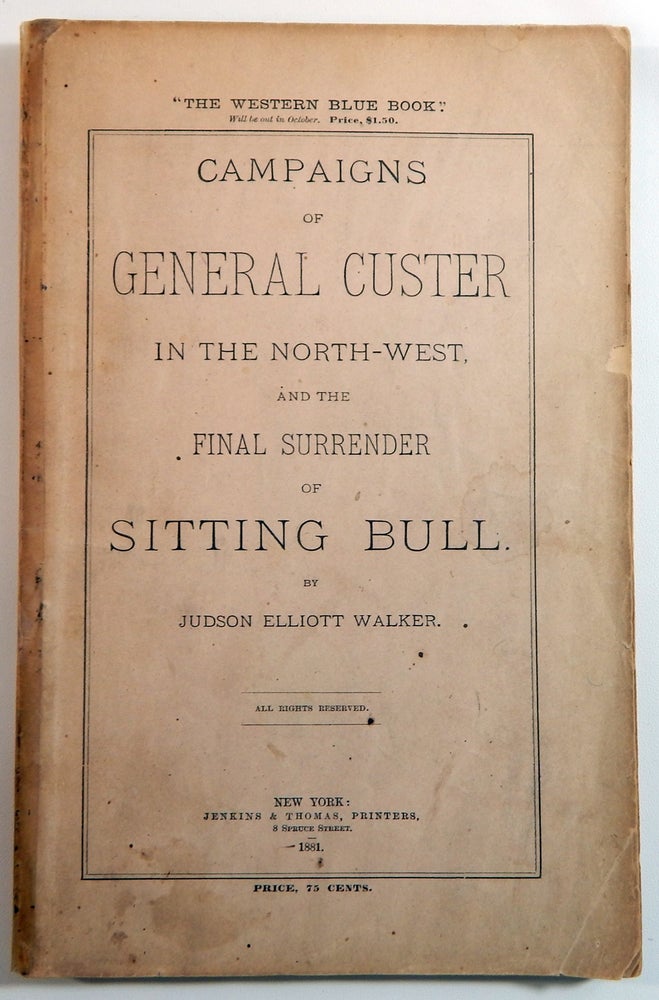 Item #21819 Campaigns of General Custer in the North-West and the Final Surrender of Sitting Bull. Judson Elliott Walker.