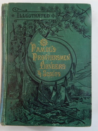 Item #21896 Famous Frontiersmen, Pioneers and Scouts; the Vanguards of American Civilization. E....
