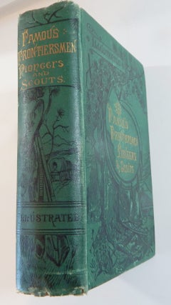 Famous Frontiersmen, Pioneers and Scouts; the Vanguards of American Civilization