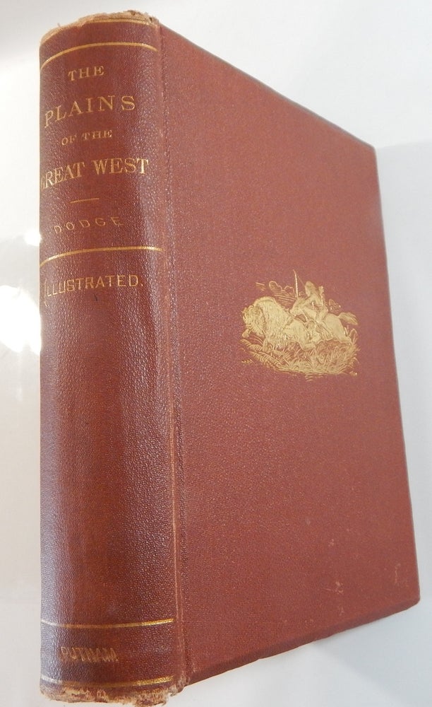 Item #21914 The Plains of the Great West and Their Inhabitants, Being a Description of the Plains, Game, Indians, &c. of the Great North American Desert. Richard Irving Dodge.