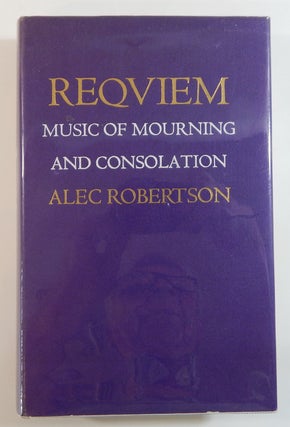 Item #21931 Reqviem: Music of Mourning and Consolation. Alec Robertson
