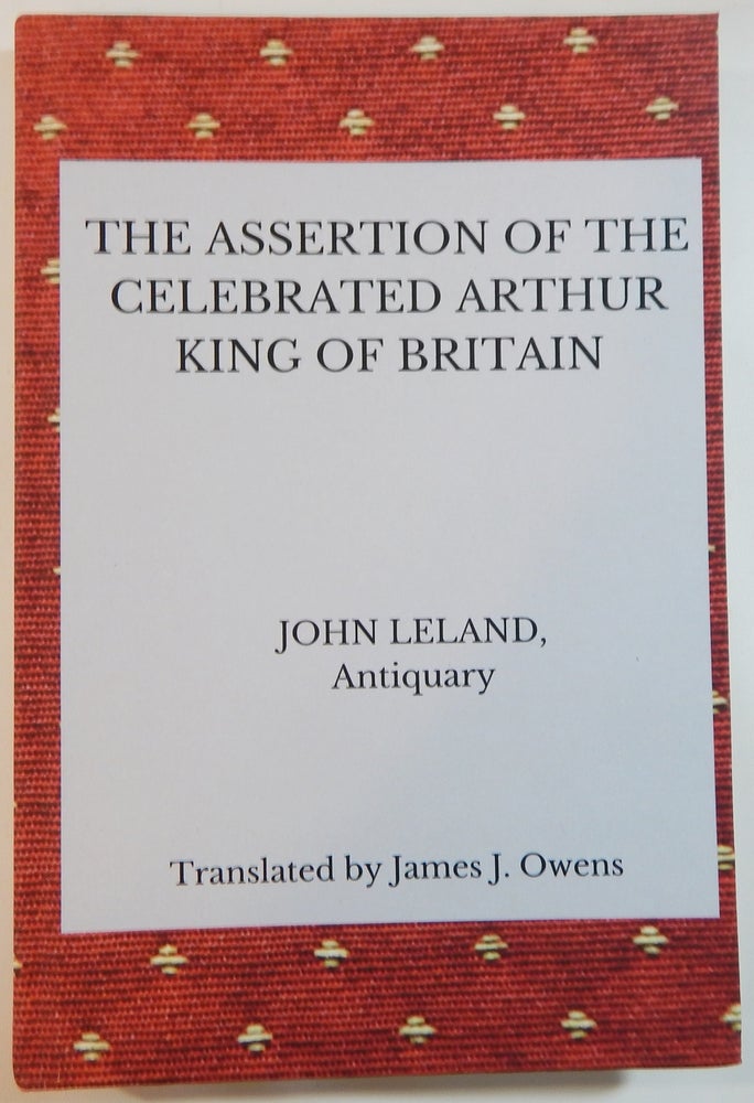 Item #22136 The Assertion of the Celebrated Arthur, King of England. Leland. John, transl James J. Owens.