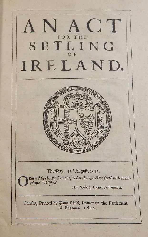 Item #22250 An Act for the Setling of Ireland, together with: An Act for Stating and Determing Accompts of such Officers and Soldiers ... in Ireland; and An Act for the Three Moneths Assessment in Ireland for the ... Spanish War. Cromwell: Settlement of Ireland.