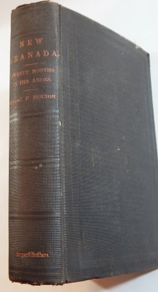 Item #22368 New Granada: Twenty Months in the Andes. Isaac F. Holton