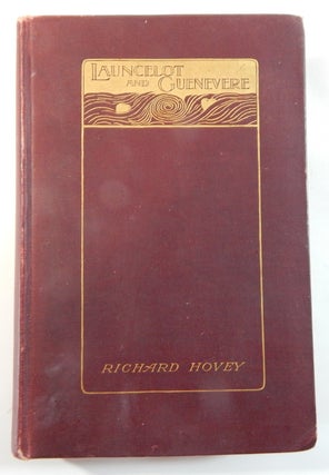 Item #22373 Launcelot and Guenevere: A Poem in Dramas. Richard Hovey