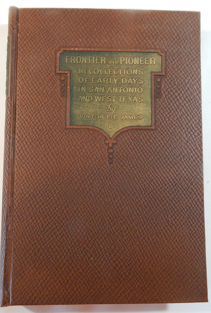 Item #23600 Frontier and Pioneer Recollections of Early Days in San Antonio and West Texas. Vinton Lee James.