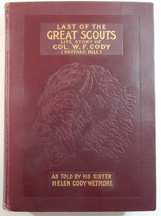 Last of the Great Scouts: The Life Story of Col. William F. Cody, "Buffalo Bill&quot. Helen Cody Wetmore.
