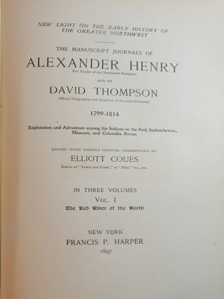 New Light on the Early History of the Greater Northwest: The Manuscript Journals of Alexander Henry ... and of David Thompson ... 1799-1814