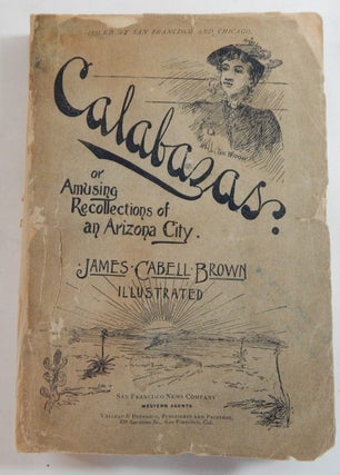 Item #24645 Calabazas or Amusing Recollections of an Arizona City. James Cabell Brown