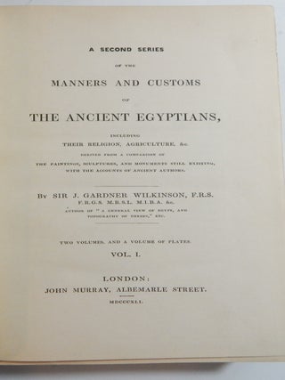 A Second Series of the Manners and Customs of the Ancient Egyptians.; Including their Religion, Agriculture, &c., Derived from a Comparison of the Paintings, Sculptures, and Monuments Still Existing, with the Accounts of Ancient Authors.