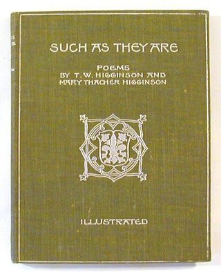 Item #50192 Such as They Are: Poems. Thomas Wentworth Higginson, Mary Thacher Higginson