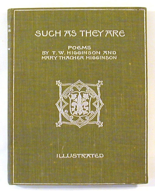Item #50192 Such as They Are: Poems. Thomas Wentworth Higginson, Mary Thacher Higginson.