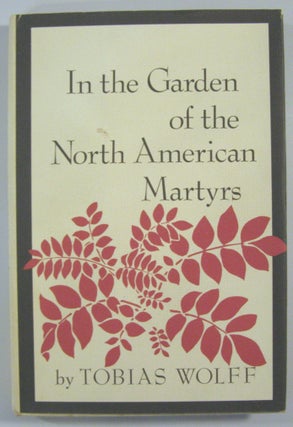 Item #50324 In the Garden of the North American Martyrs. Tobias Wolff