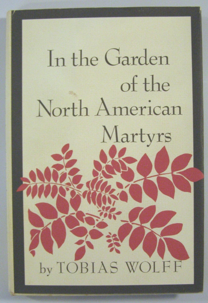 Item #50324 In the Garden of the North American Martyrs. Tobias Wolff.